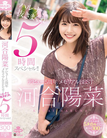 河合陽菜 デビュー5周年 メモリアルBEST ハルナで抜きまくれ5時間スペ...